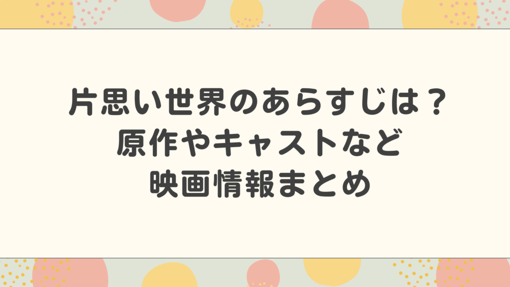 片思い世界のあらすじは？原作やキャストなど映画情報まとめ