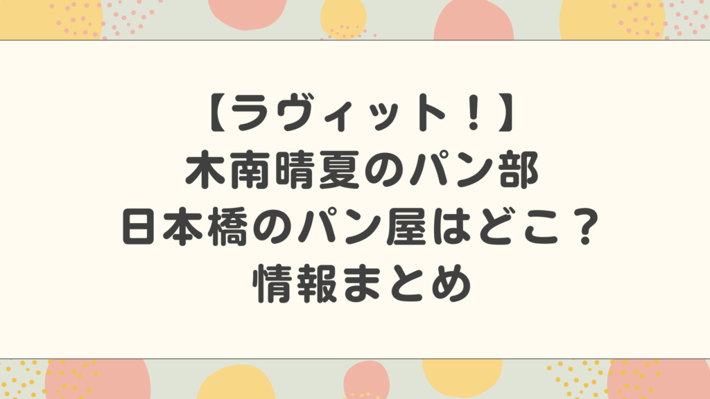 【ラヴィット！木南晴夏のパン部】日本橋のパン屋はどこ？1年半ぶり情報まとめ