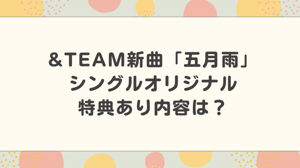 &TEAM新曲「五月雨」シングルオリジナル特典ありで内容は？MVがかっこいい！