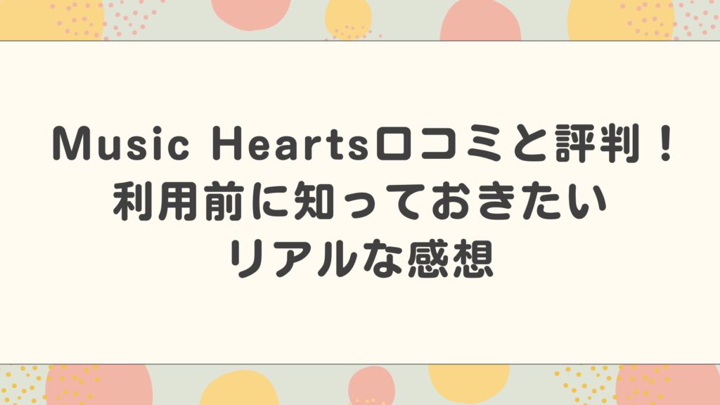 Music Hearts口コミと評判！利用前に知っておきたいリアルな感想